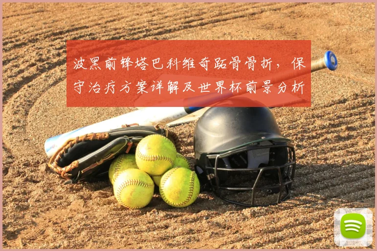 波黑前锋塔巴科维奇跖骨骨折,保守治疗方案详解及世界杯前景分析