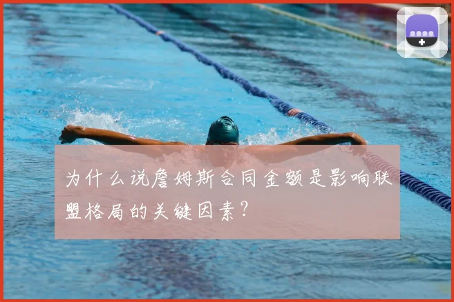 为什么说詹姆斯合同金额是影响联盟格局的关键因素？