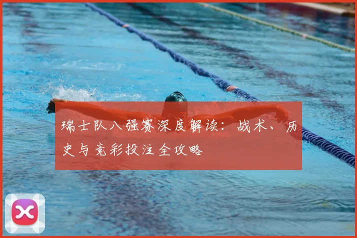 瑞士队八强赛深度解读:战术、历史与竞彩投注全攻略